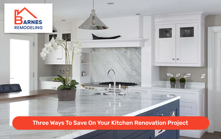 Three Ways To Save On Your Kitchen Renovation Project